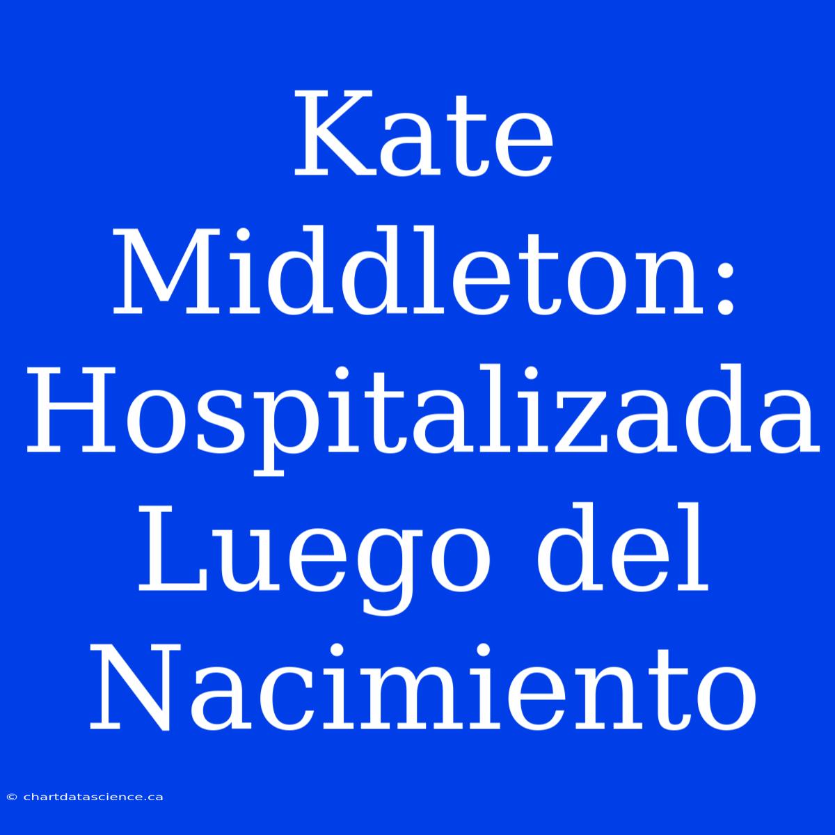 Kate Middleton: Hospitalizada Luego Del Nacimiento