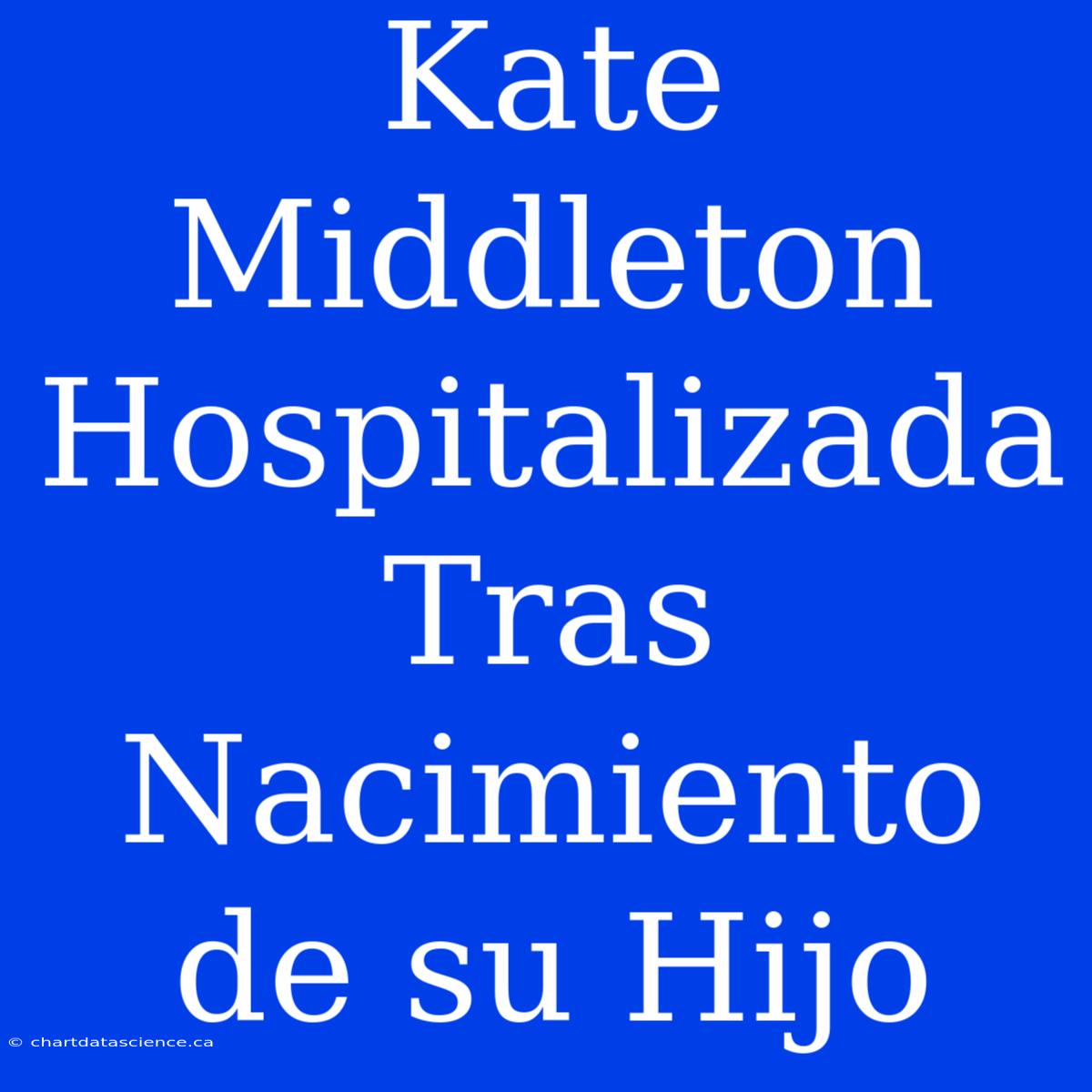 Kate Middleton Hospitalizada Tras Nacimiento De Su Hijo