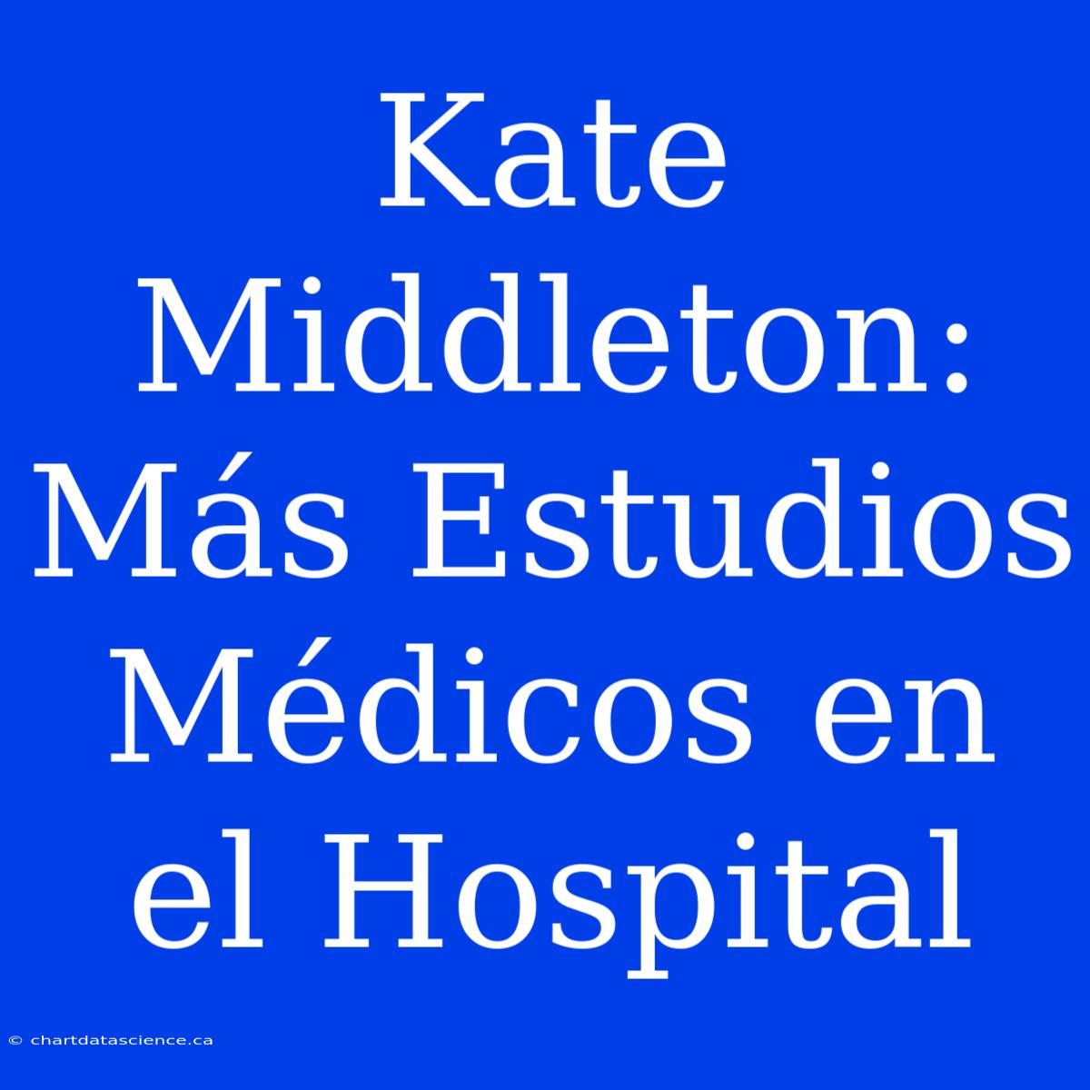 Kate Middleton: Más Estudios Médicos En El Hospital