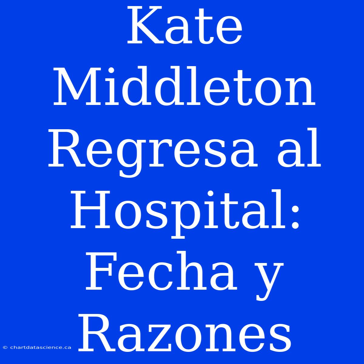 Kate Middleton Regresa Al Hospital: Fecha Y Razones