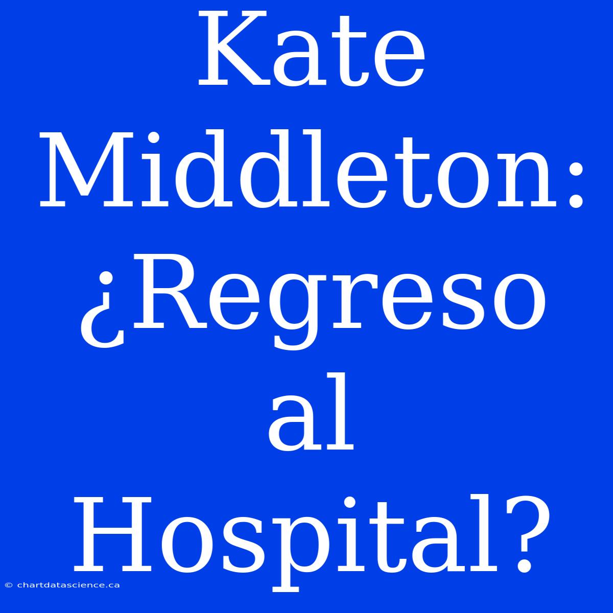 Kate Middleton: ¿Regreso Al Hospital?