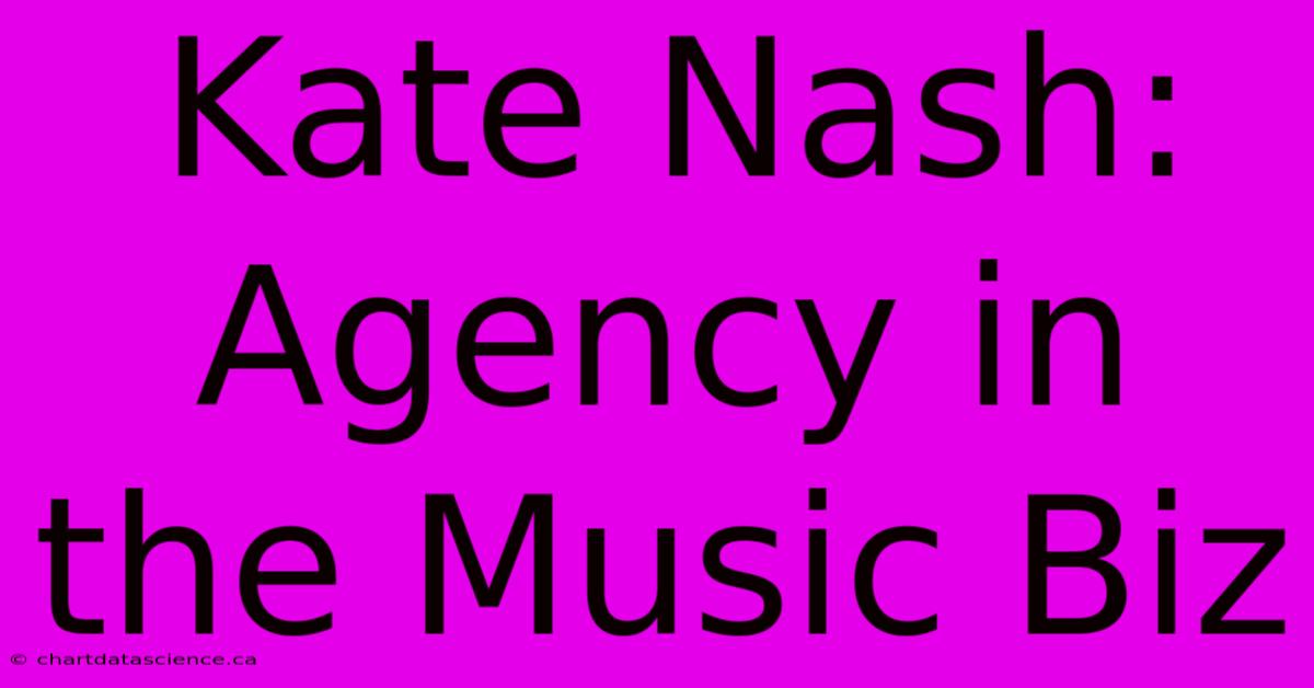 Kate Nash: Agency In The Music Biz