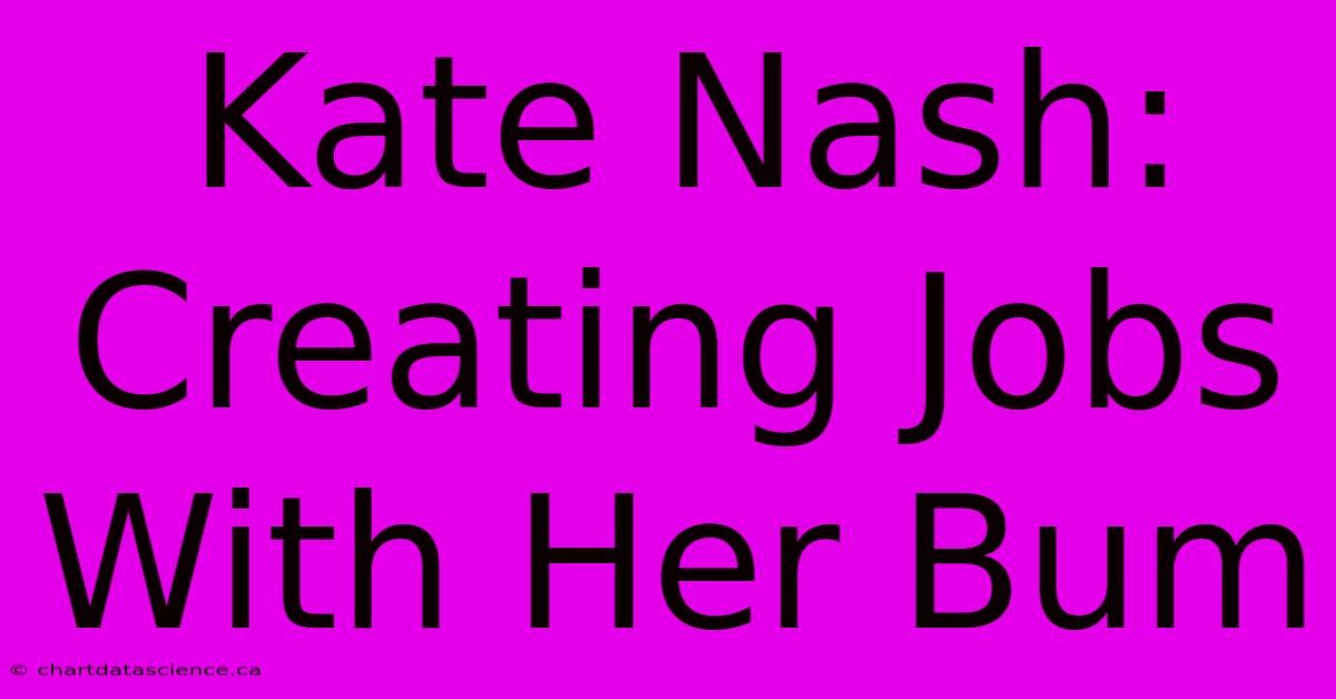 Kate Nash: Creating Jobs With Her Bum