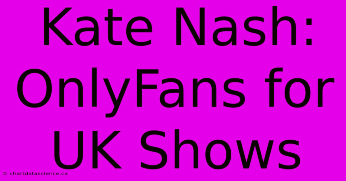 Kate Nash: OnlyFans For UK Shows