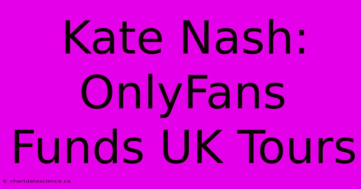 Kate Nash: OnlyFans Funds UK Tours