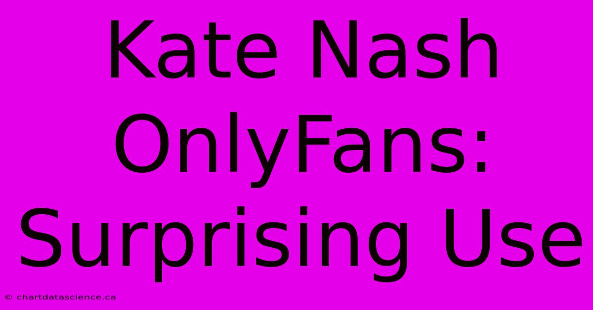 Kate Nash OnlyFans: Surprising Use