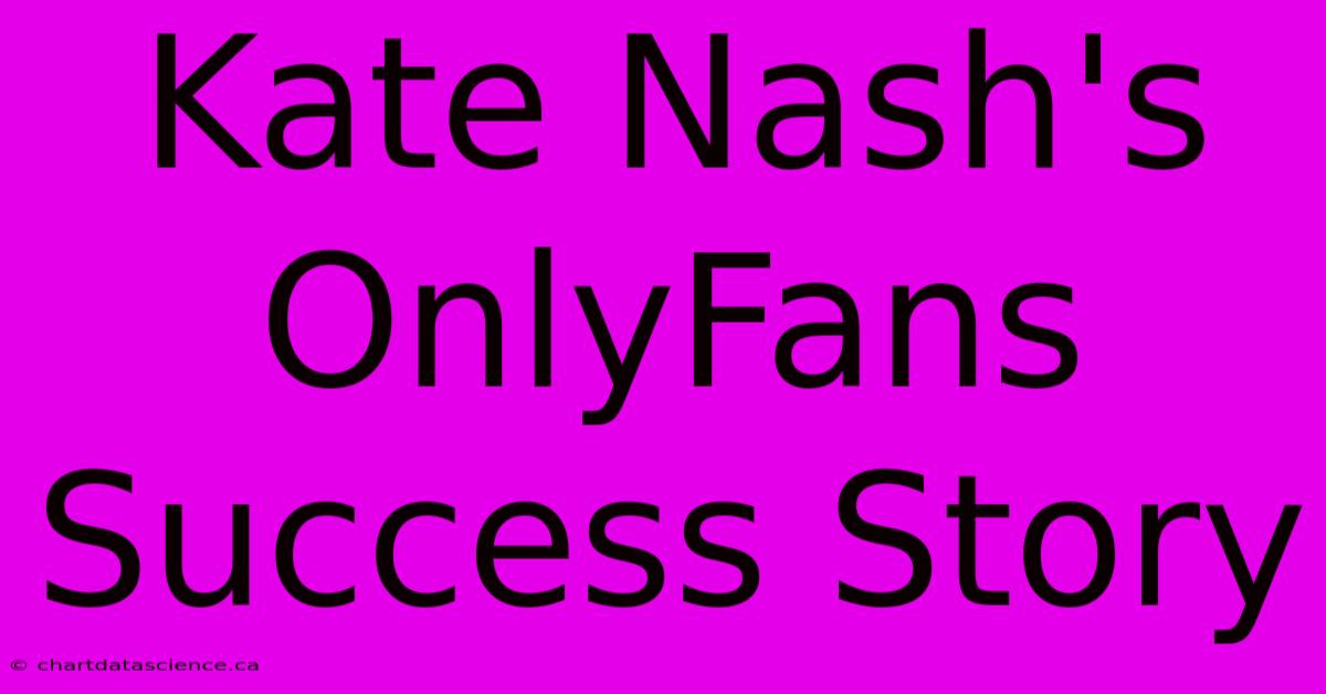 Kate Nash's OnlyFans Success Story