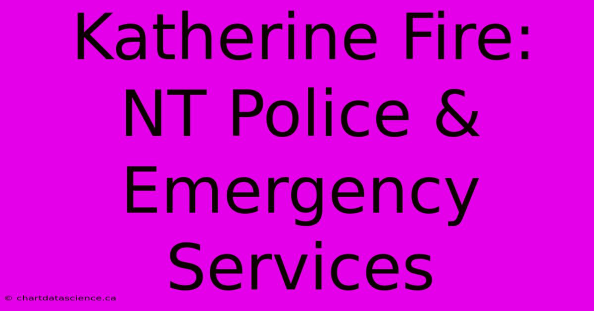 Katherine Fire: NT Police & Emergency Services