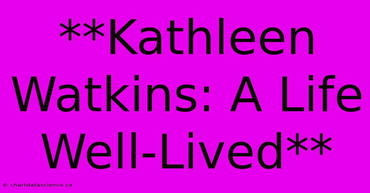 **Kathleen Watkins: A Life Well-Lived**