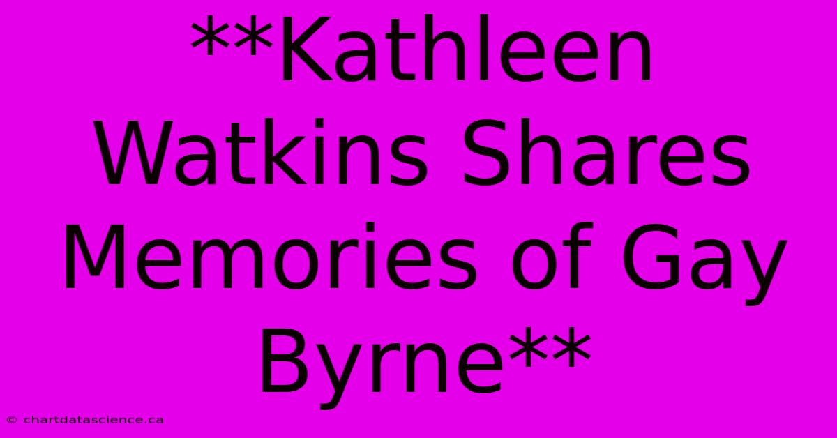 **Kathleen Watkins Shares Memories Of Gay Byrne** 