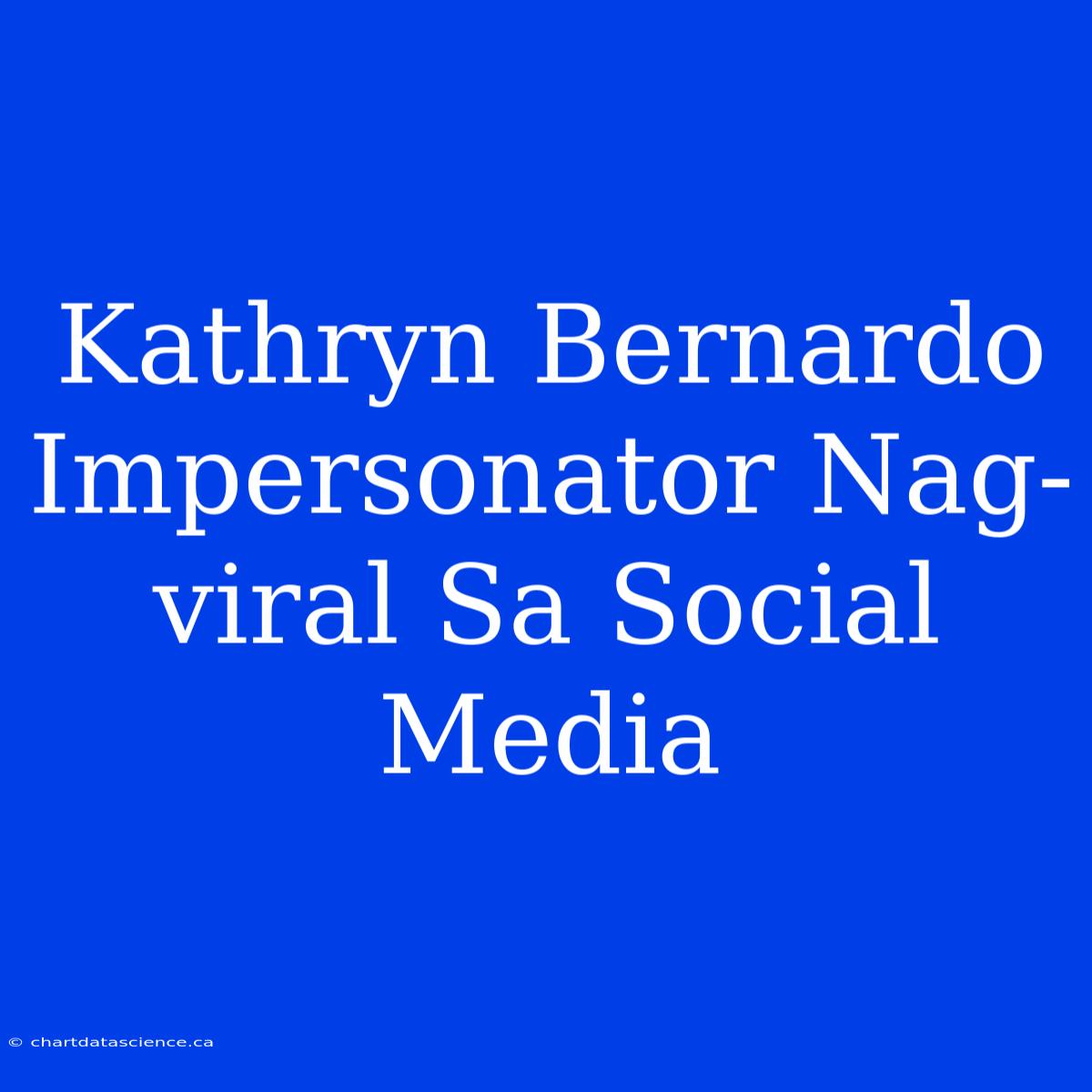 Kathryn Bernardo Impersonator Nag-viral Sa Social Media