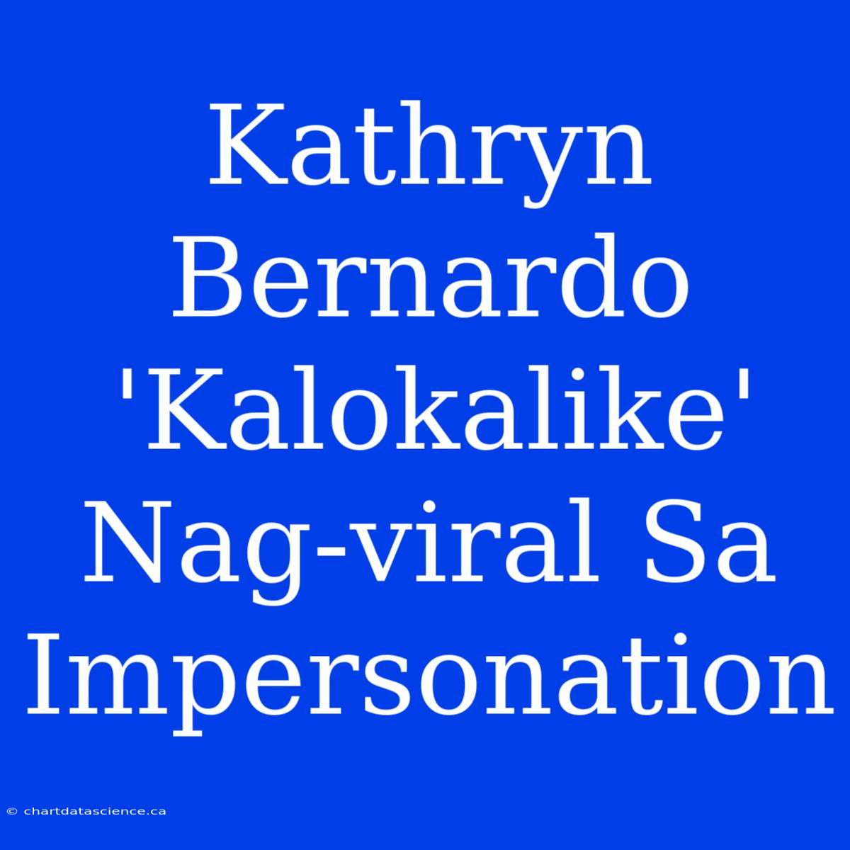 Kathryn Bernardo 'Kalokalike' Nag-viral Sa Impersonation