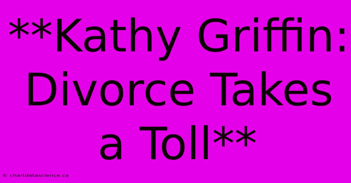 **Kathy Griffin: Divorce Takes A Toll**