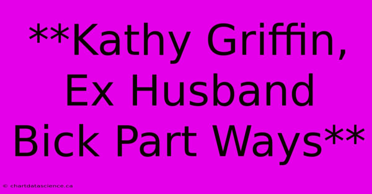 **Kathy Griffin, Ex Husband Bick Part Ways** 