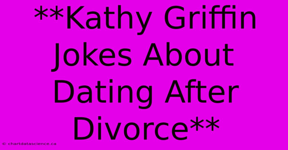 **Kathy Griffin Jokes About Dating After Divorce**