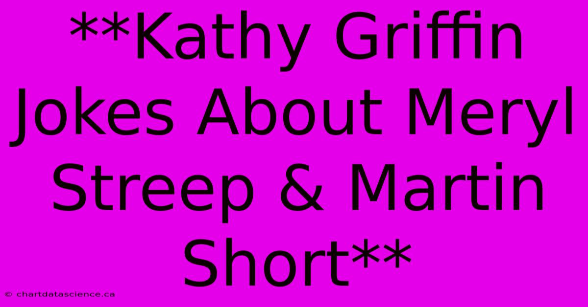 **Kathy Griffin Jokes About Meryl Streep & Martin Short** 