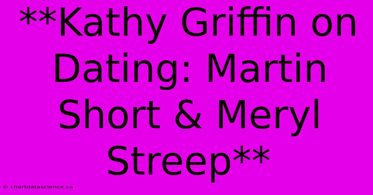 **Kathy Griffin On Dating: Martin Short & Meryl Streep** 