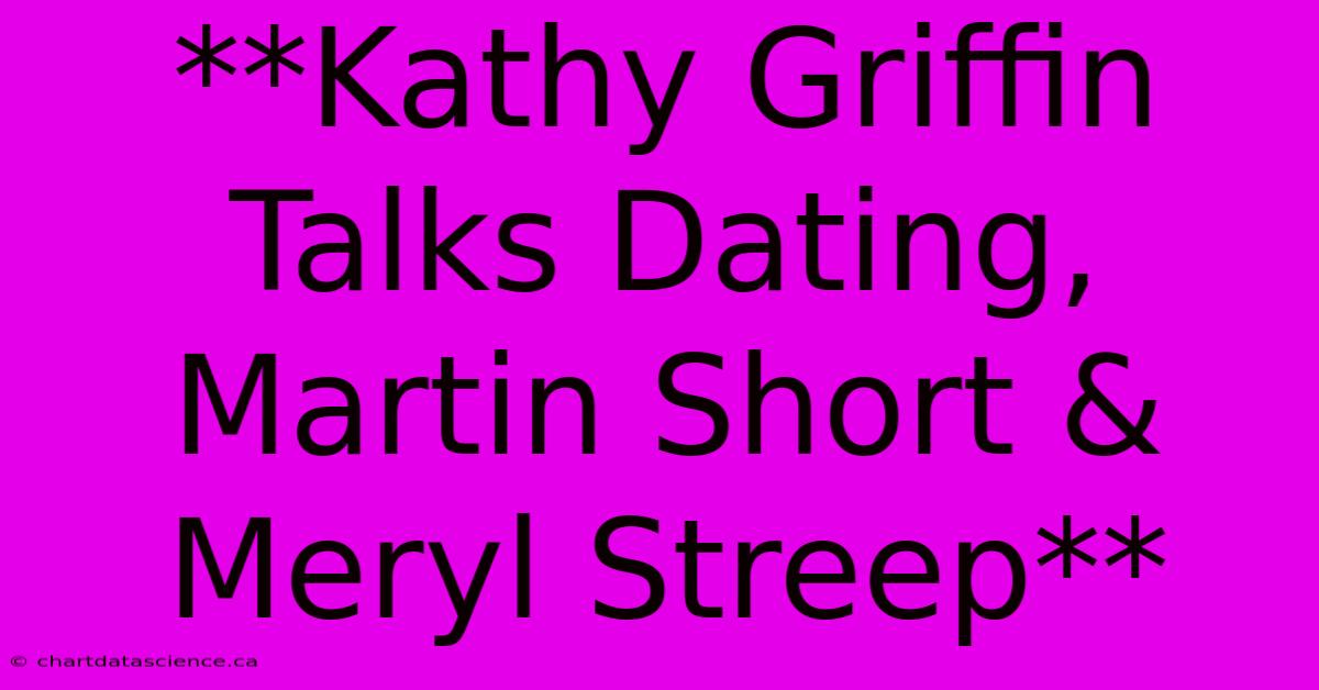 **Kathy Griffin Talks Dating, Martin Short & Meryl Streep**