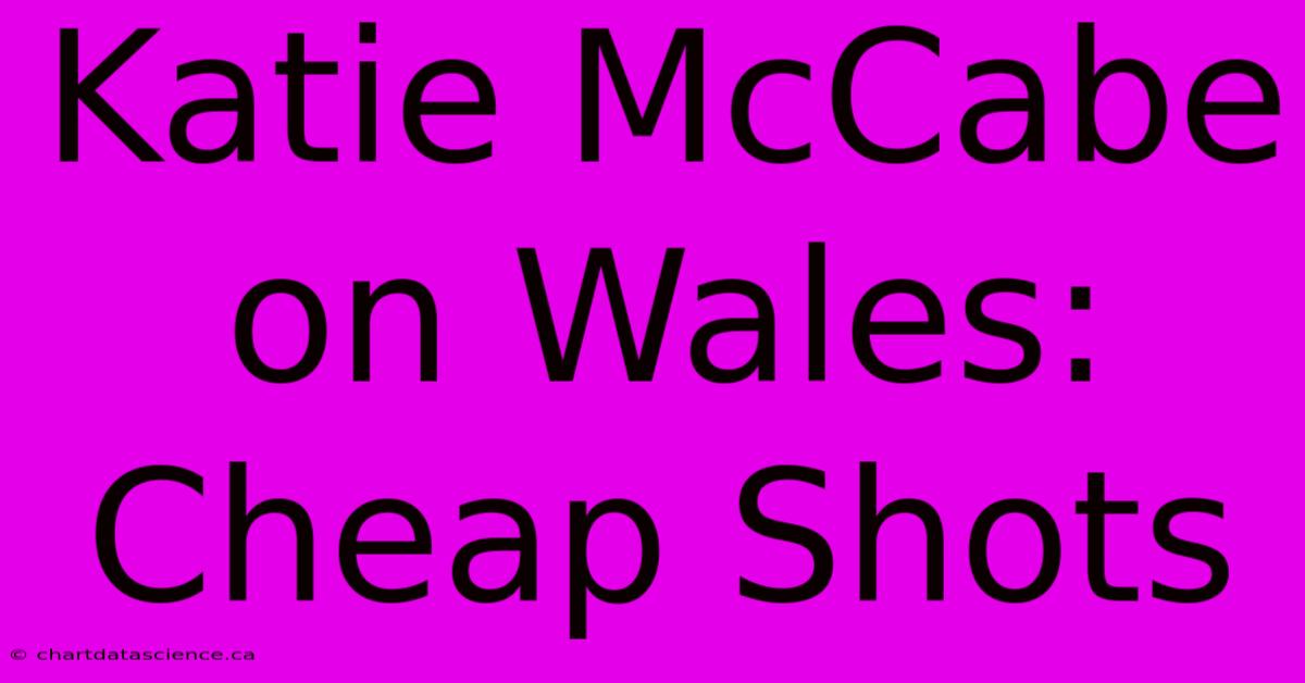 Katie McCabe On Wales: Cheap Shots