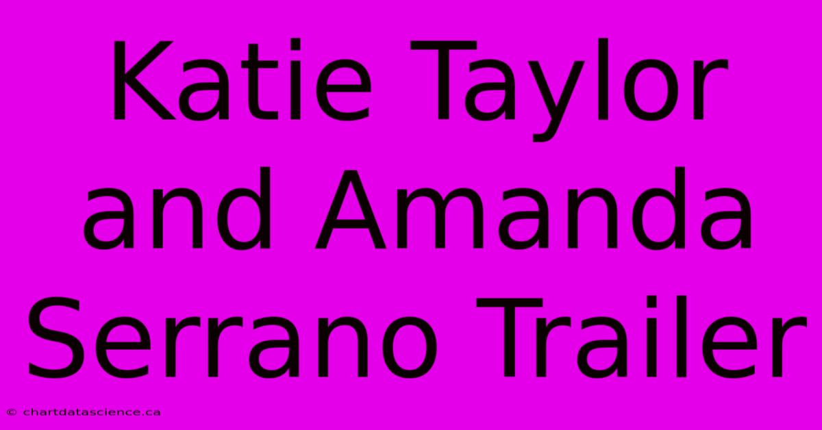 Katie Taylor And Amanda Serrano Trailer