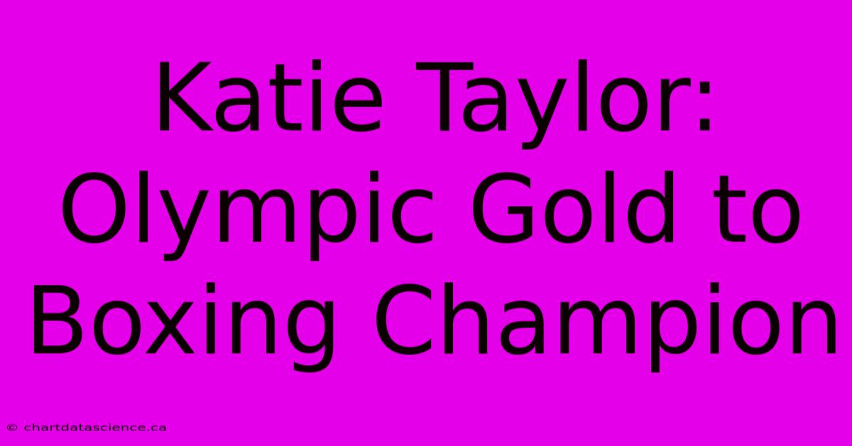 Katie Taylor: Olympic Gold To Boxing Champion