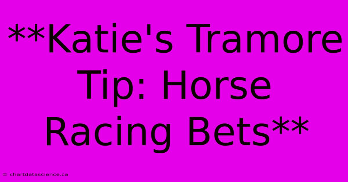 **Katie's Tramore Tip: Horse Racing Bets**