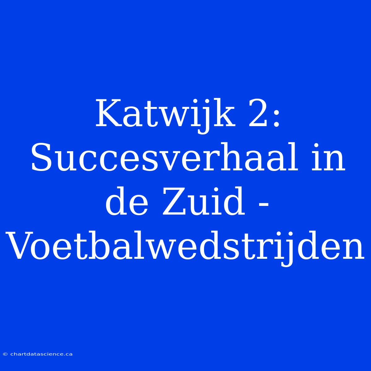 Katwijk 2: Succesverhaal In De Zuid - Voetbalwedstrijden