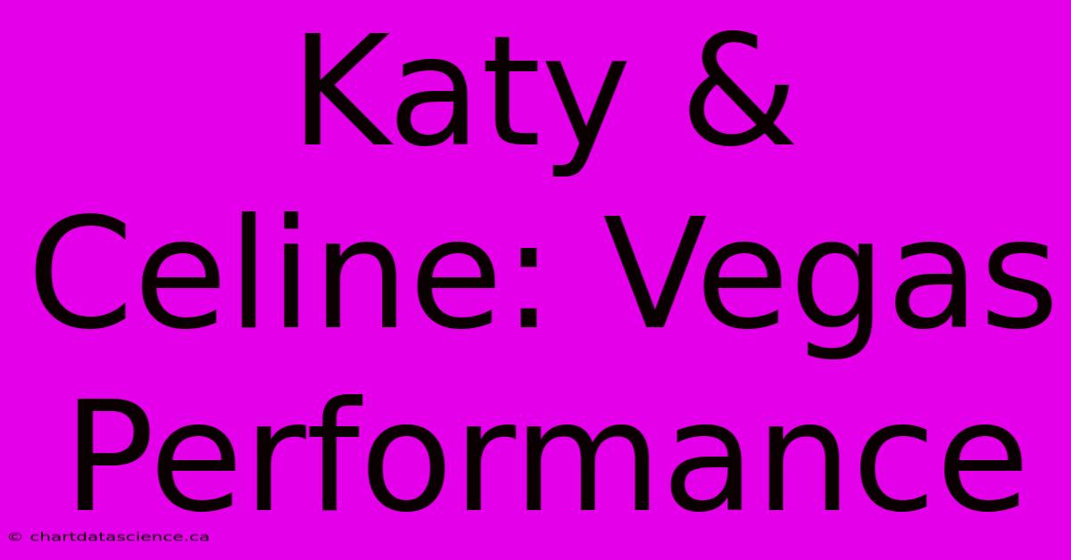 Katy & Celine: Vegas Performance