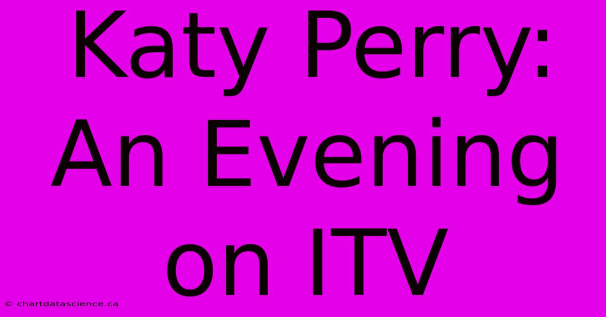 Katy Perry: An Evening On ITV