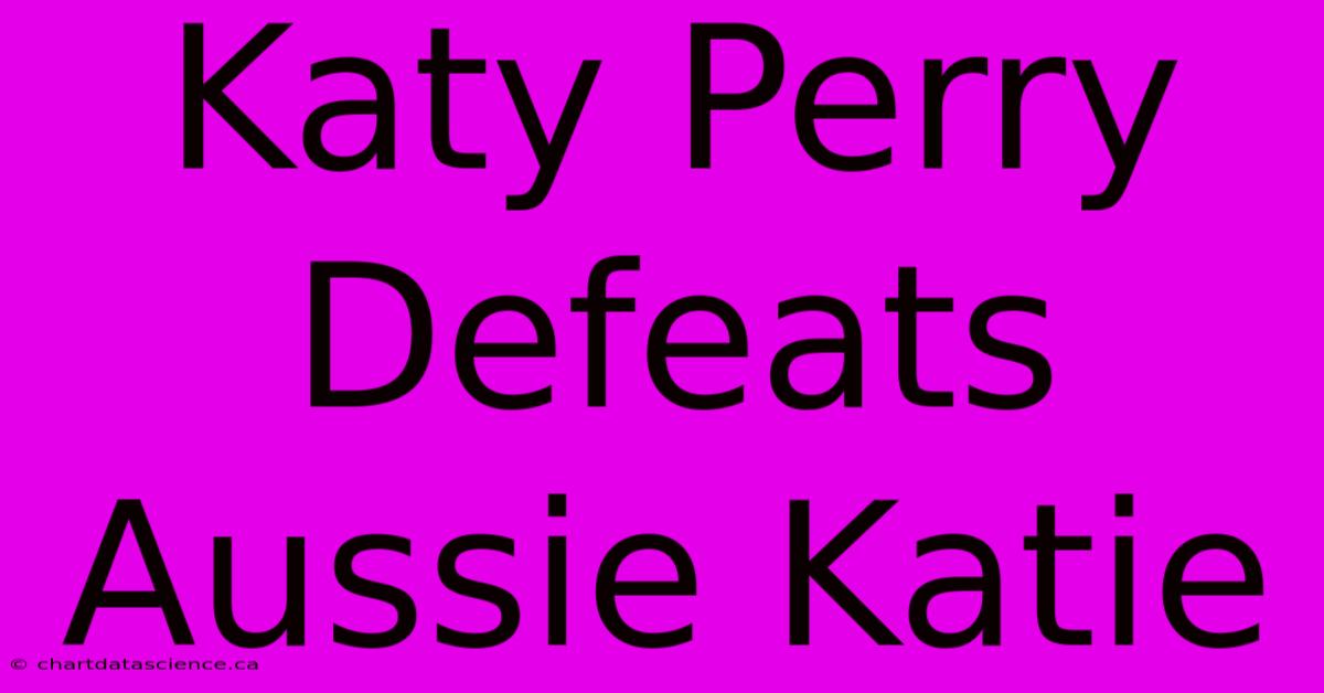 Katy Perry Defeats Aussie Katie