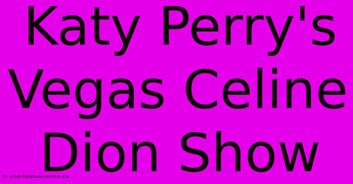 Katy Perry's Vegas Celine Dion Show