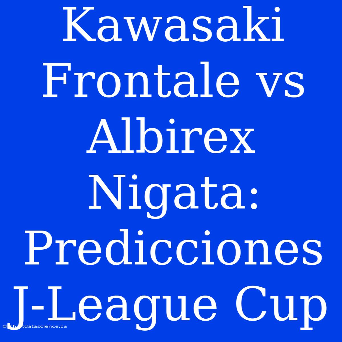 Kawasaki Frontale Vs Albirex Nigata: Predicciones J-League Cup