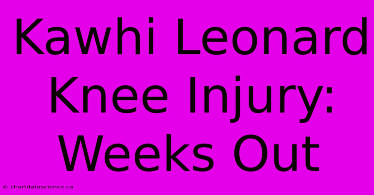 Kawhi Leonard Knee Injury: Weeks Out 