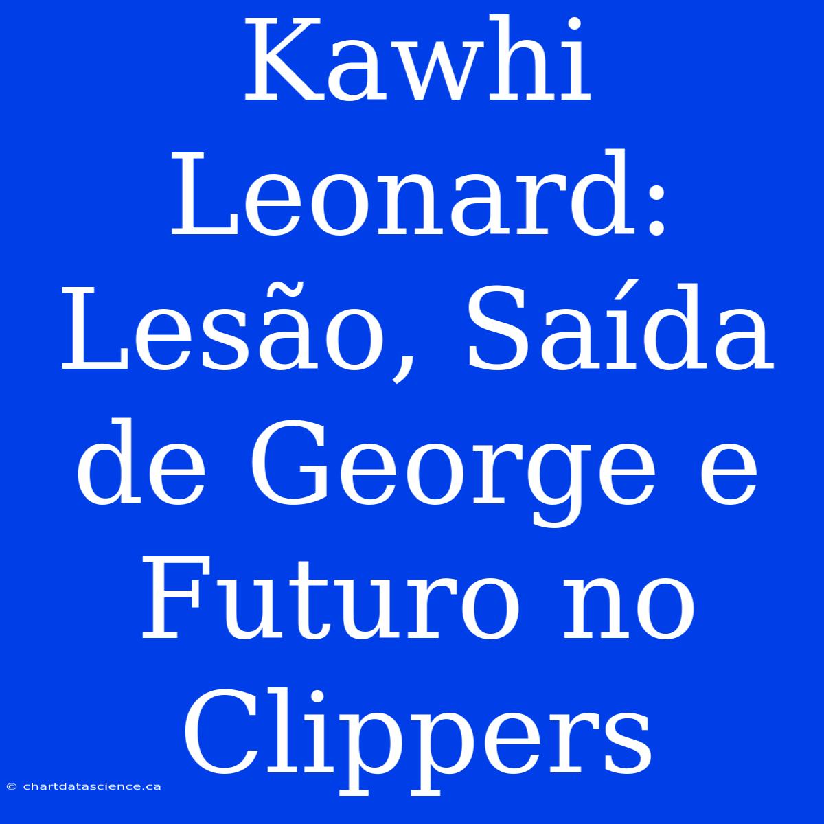 Kawhi Leonard: Lesão, Saída De George E Futuro No Clippers