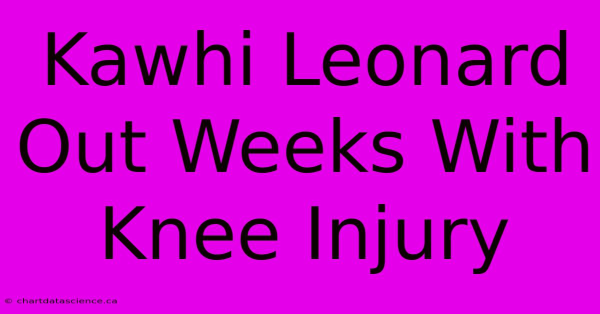 Kawhi Leonard Out Weeks With Knee Injury