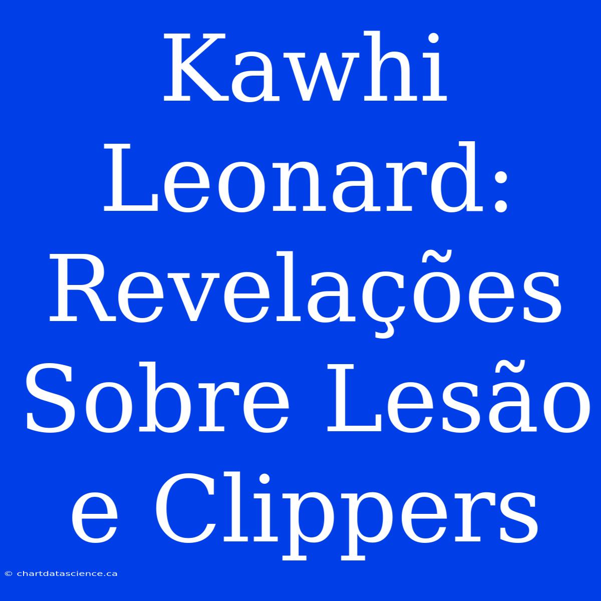 Kawhi Leonard: Revelações Sobre Lesão E Clippers