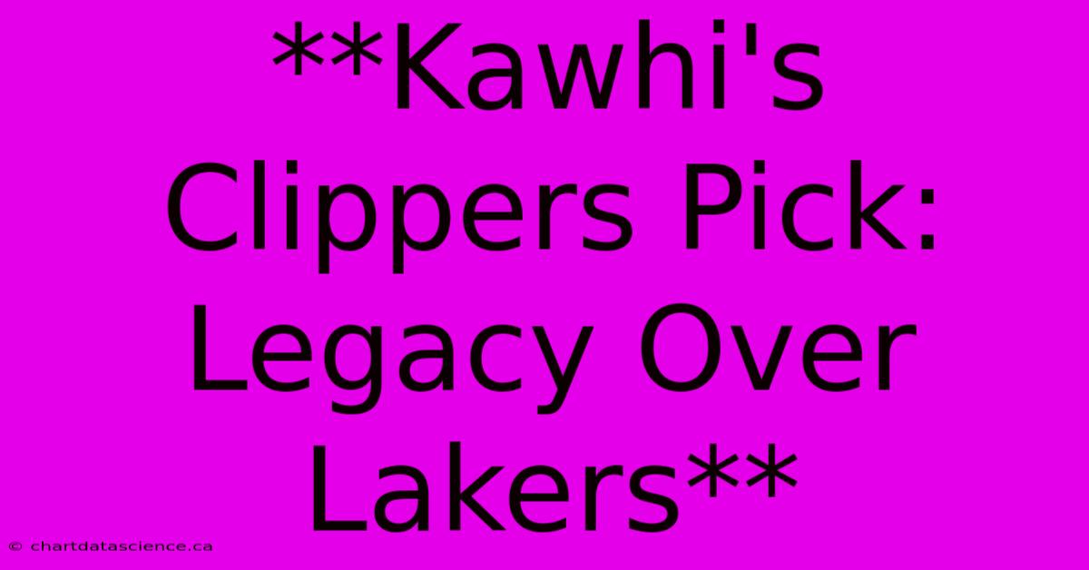 **Kawhi's Clippers Pick:  Legacy Over Lakers** 