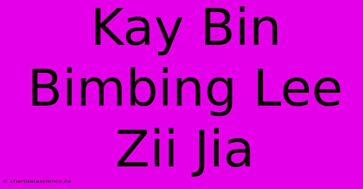 Kay Bin Bimbing Lee Zii Jia