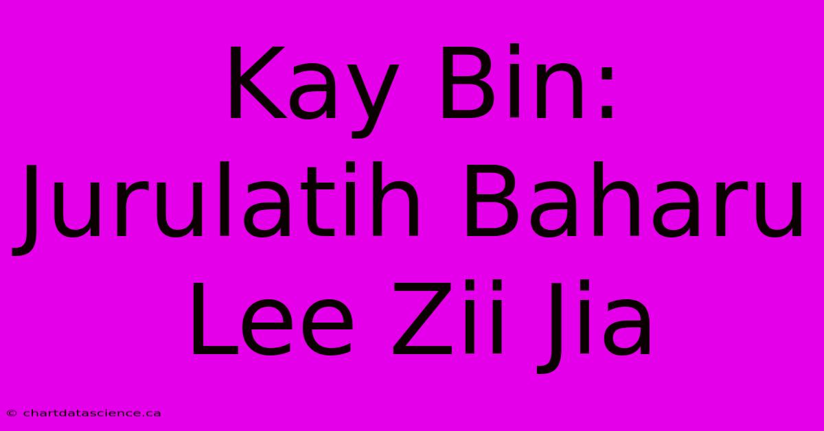 Kay Bin: Jurulatih Baharu Lee Zii Jia