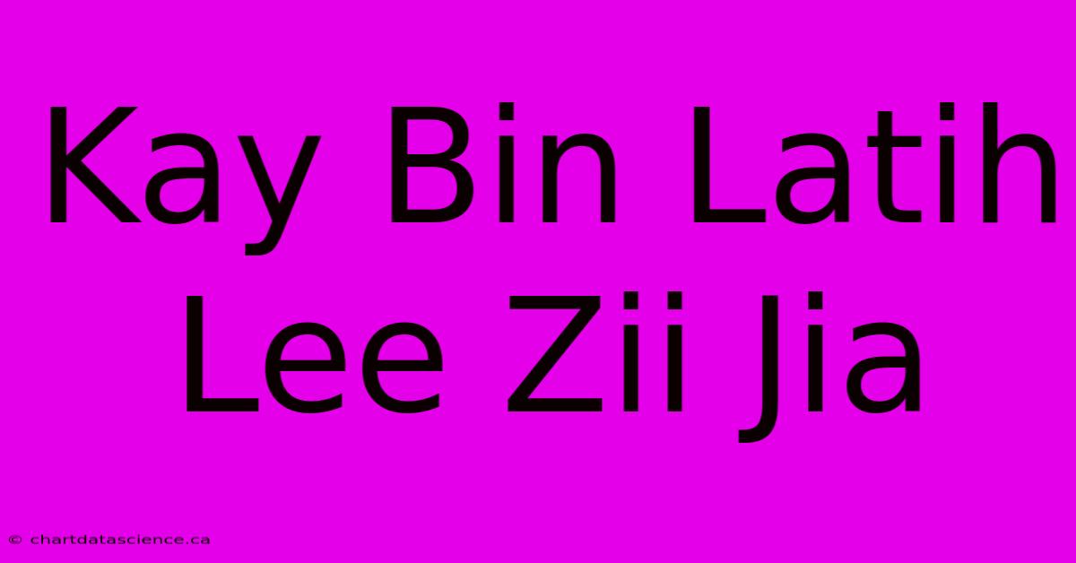 Kay Bin Latih Lee Zii Jia