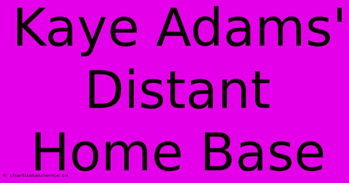 Kaye Adams' Distant Home Base