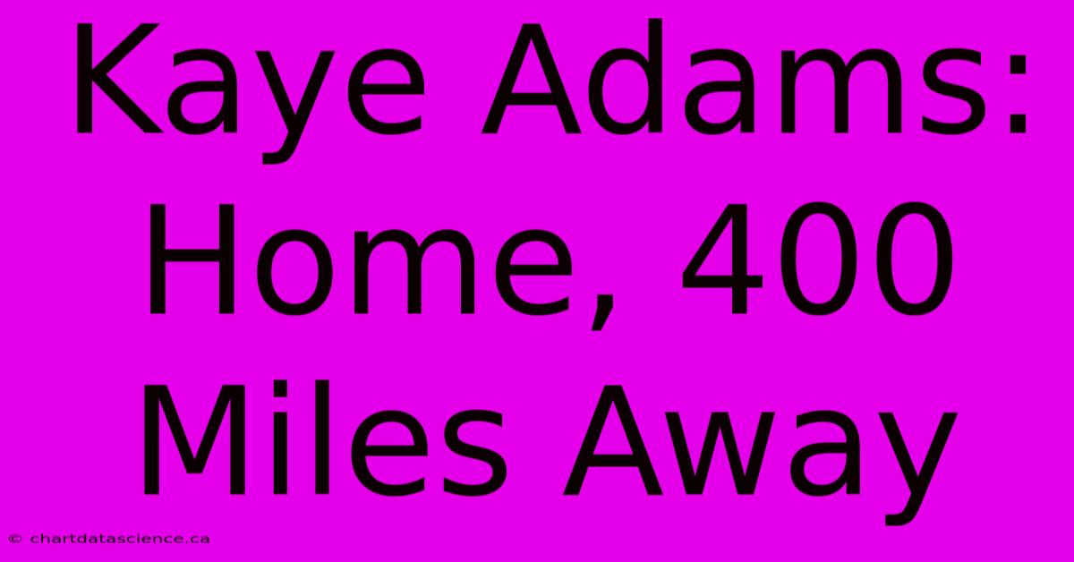 Kaye Adams: Home, 400 Miles Away