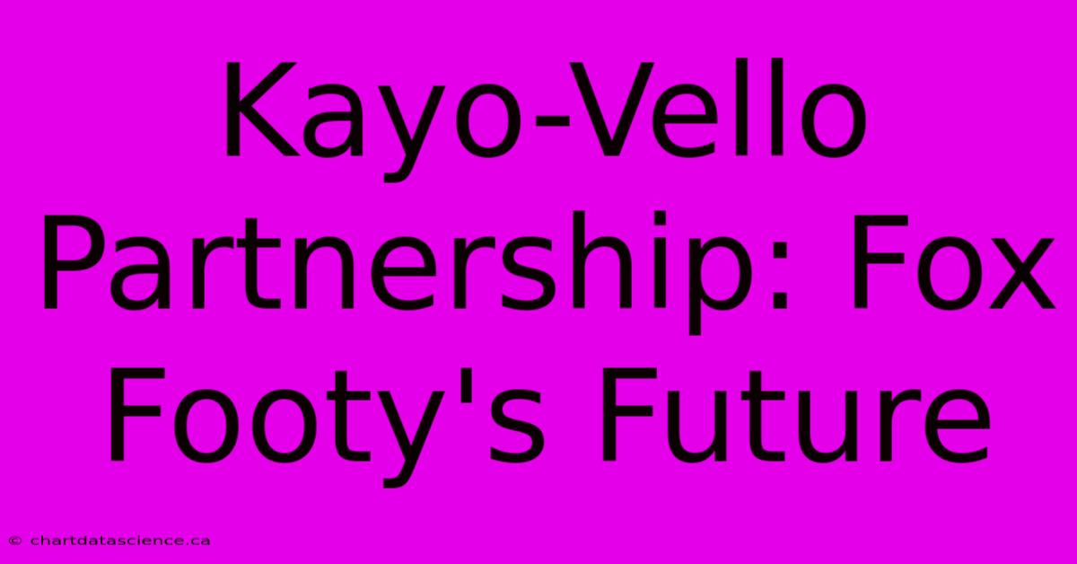 Kayo-Vello Partnership: Fox Footy's Future