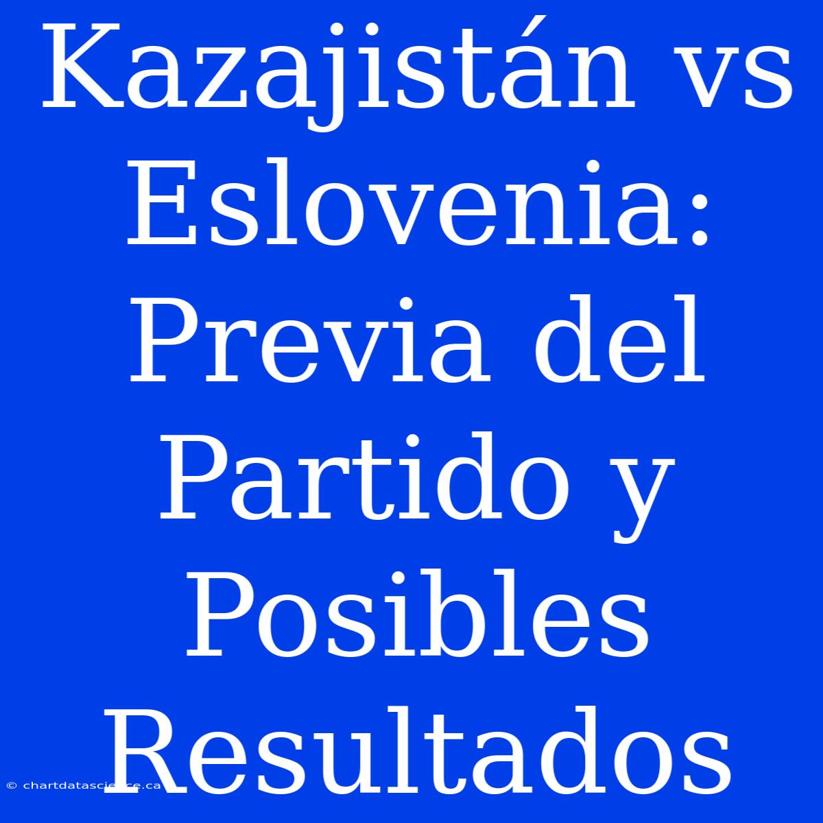 Kazajistán Vs Eslovenia: Previa Del Partido Y Posibles Resultados