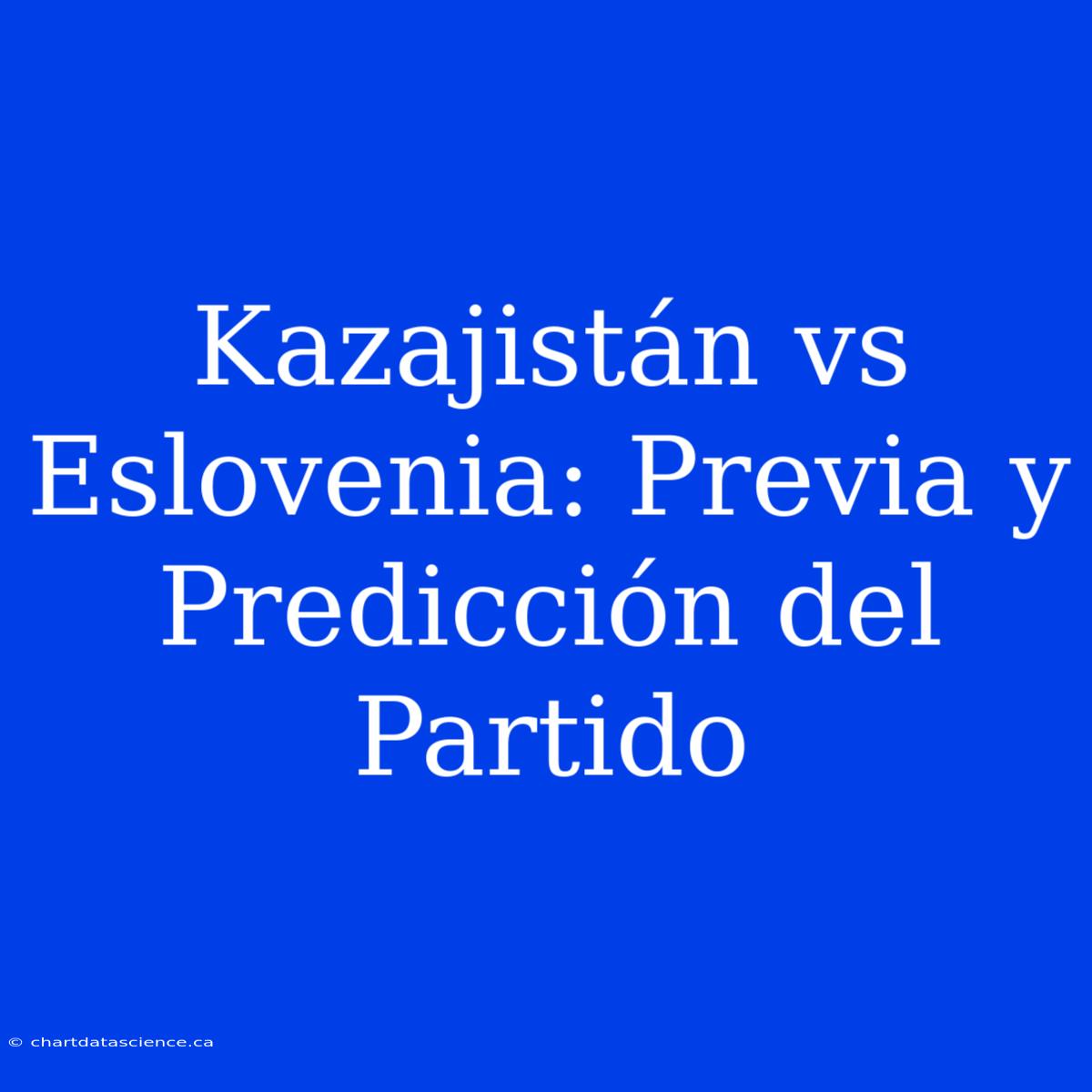 Kazajistán Vs Eslovenia: Previa Y Predicción Del Partido