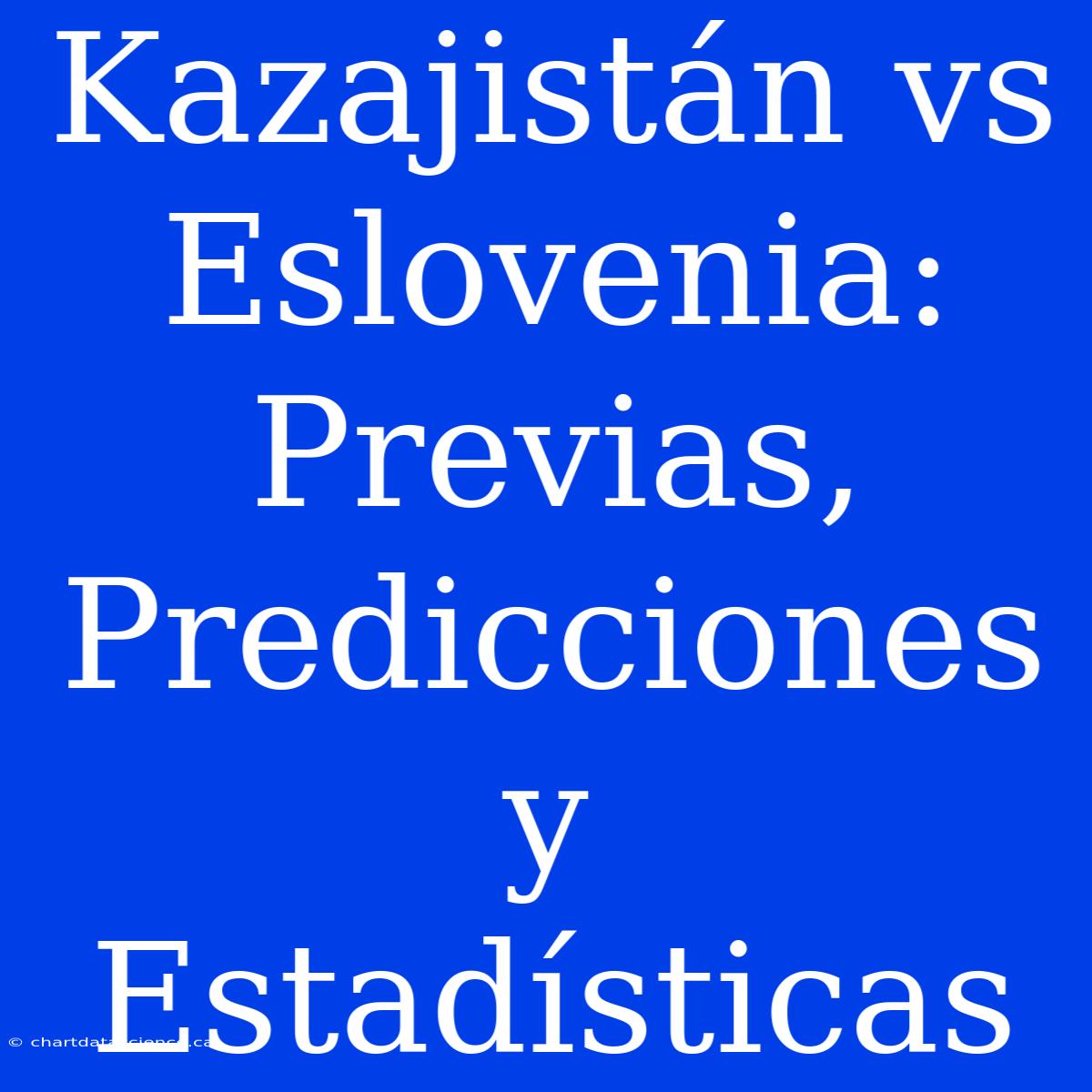 Kazajistán Vs Eslovenia: Previas, Predicciones Y Estadísticas