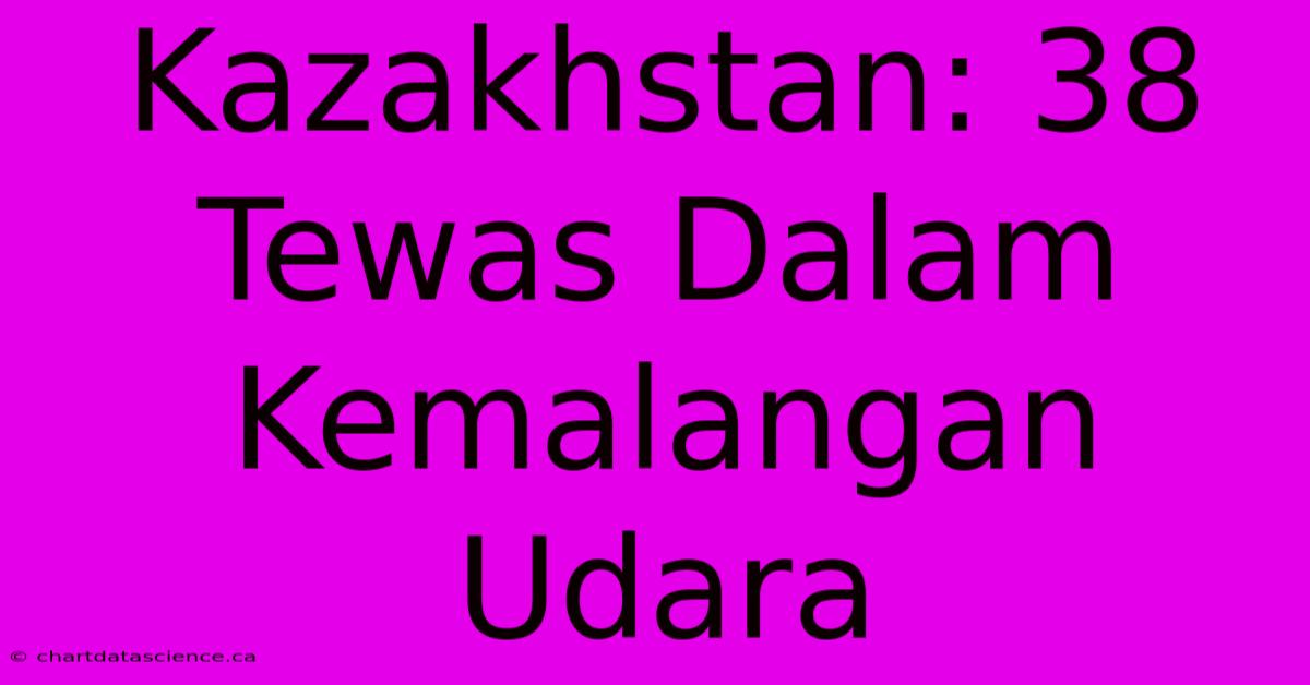 Kazakhstan: 38 Tewas Dalam Kemalangan Udara