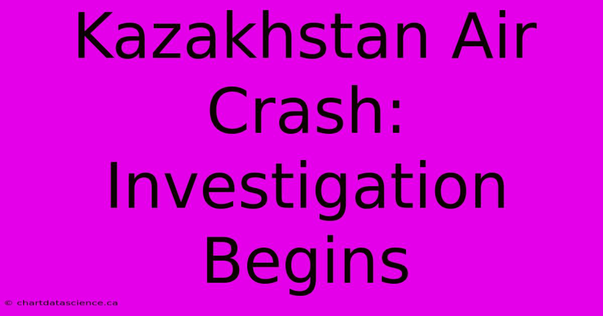 Kazakhstan Air Crash: Investigation Begins