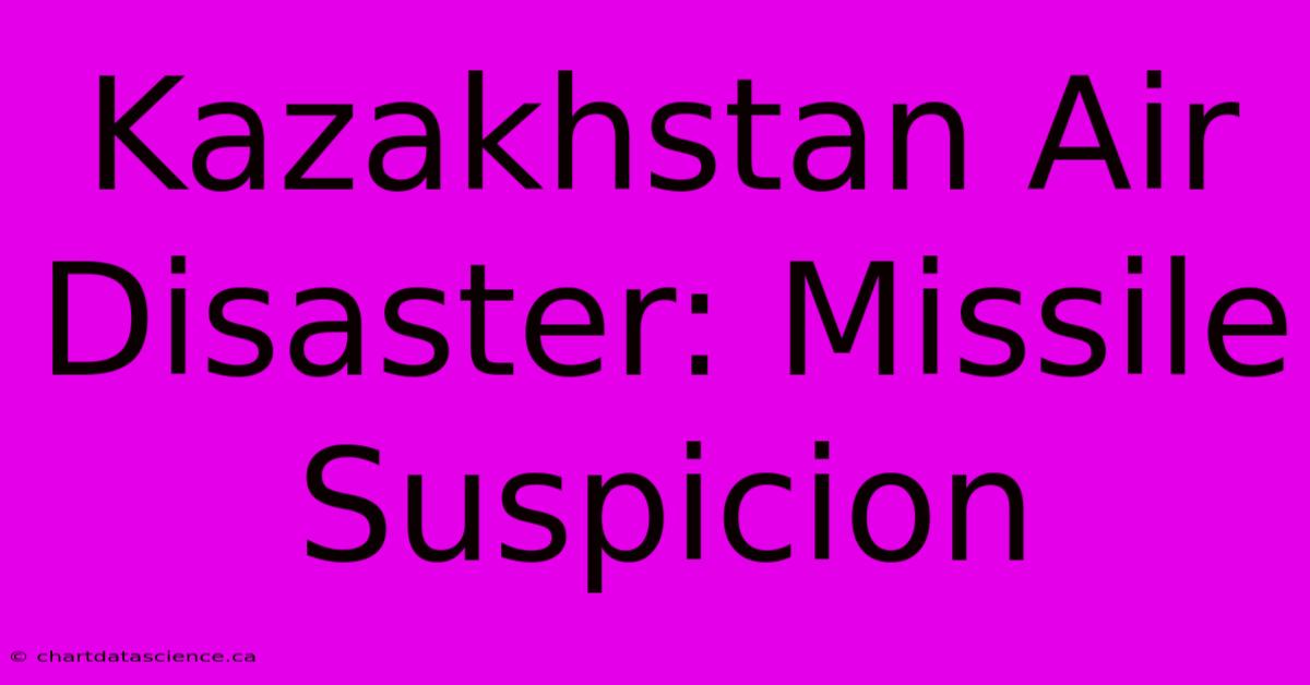 Kazakhstan Air Disaster: Missile Suspicion