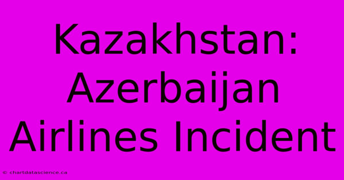 Kazakhstan: Azerbaijan Airlines Incident